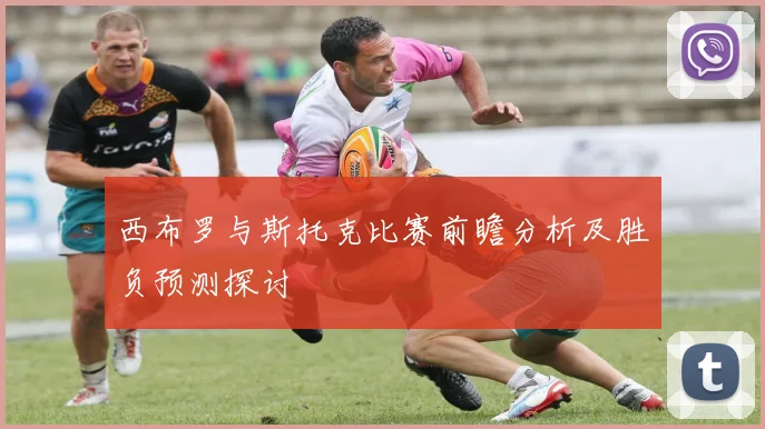 西布罗与斯托克比赛前瞻分析及胜负预测探讨