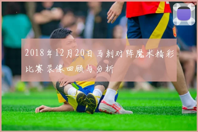 2018年12月20日马刺对阵魔术精彩比赛录像回顾与分析