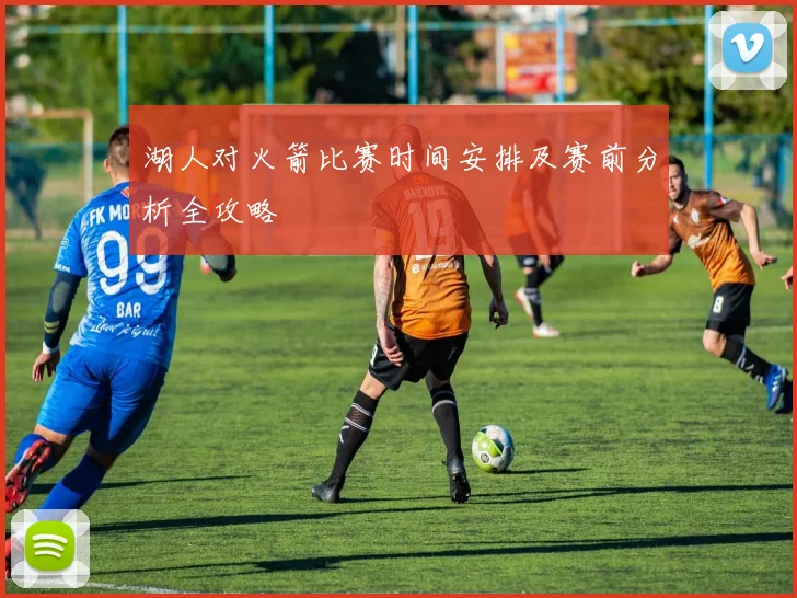 湖人对火箭比赛时间安排及赛前分析全攻略