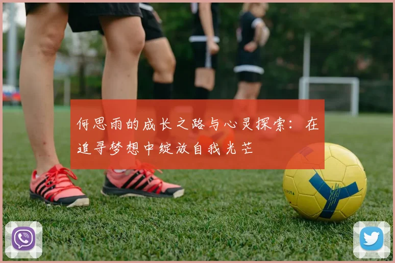 何思雨的成长之路与心灵探索：在追寻梦想中绽放自我光芒