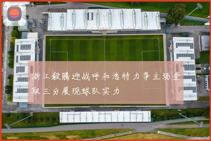 浙江毅腾迎战呼和浩特力争主场全取三分展现球队实力