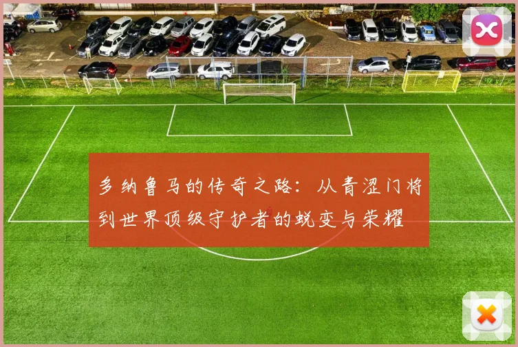 多纳鲁马的传奇之路：从青涩门将到世界顶级守护者的蜕变与荣耀